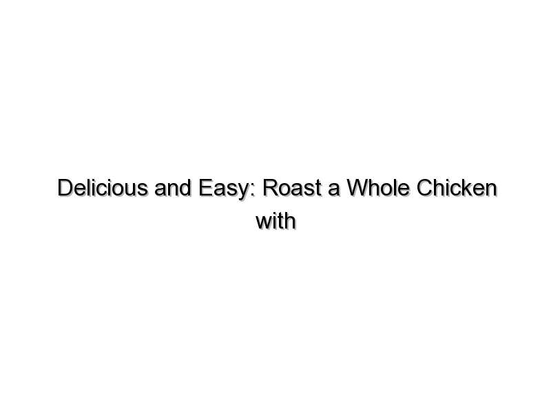 Delicious and Easy: Roast a Whole Chicken with This Simple Recipe