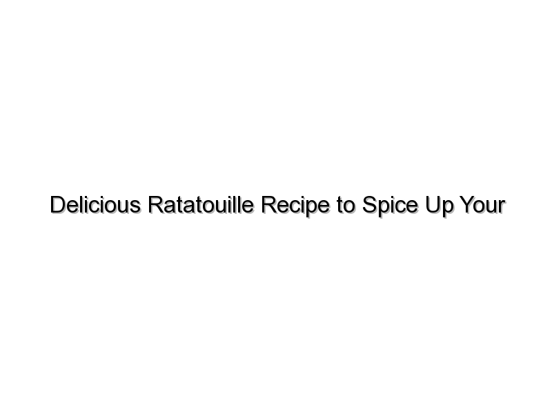 Delicious Ratatouille Recipe to Spice Up Your Dinner Table
