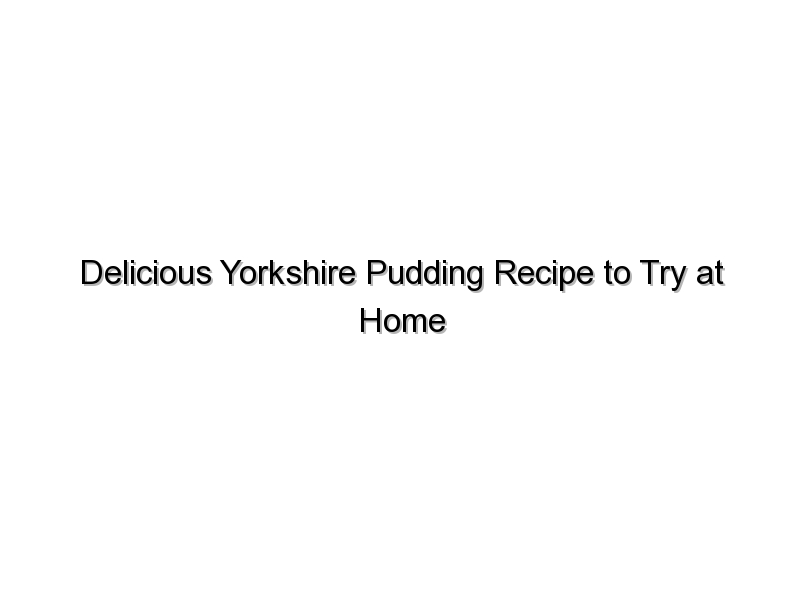 Delicious Yorkshire Pudding Recipe to Try at Home