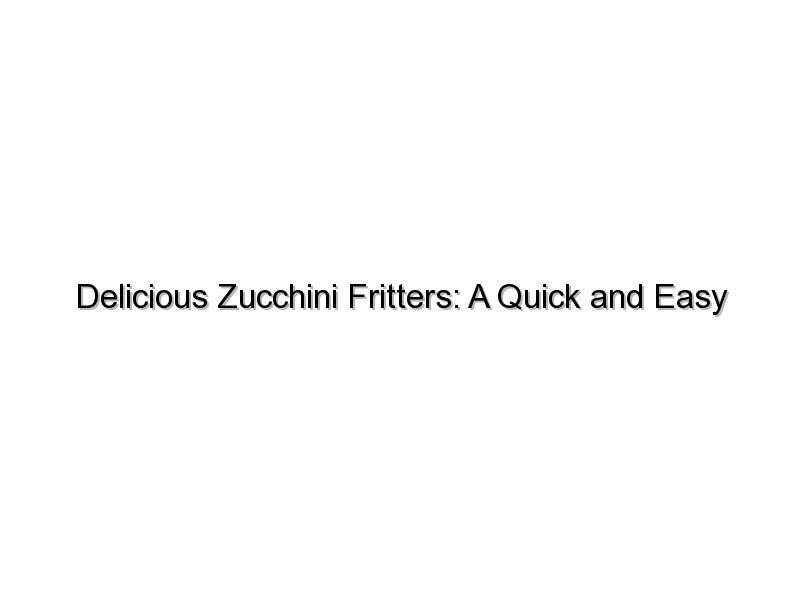 Delicious Zucchini Fritters: A Quick and Easy Recipe