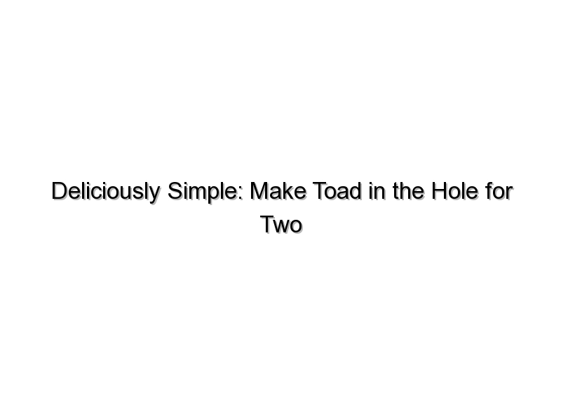 Deliciously Simple: Make Toad in the Hole for Two with this Easy Recipe
