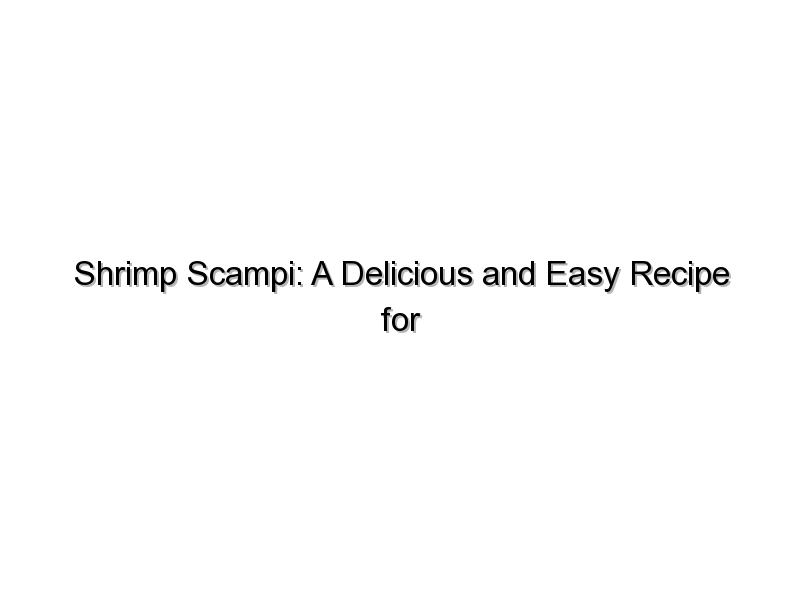 Shrimp Scampi: A Delicious and Easy Recipe for Seafood Lovers