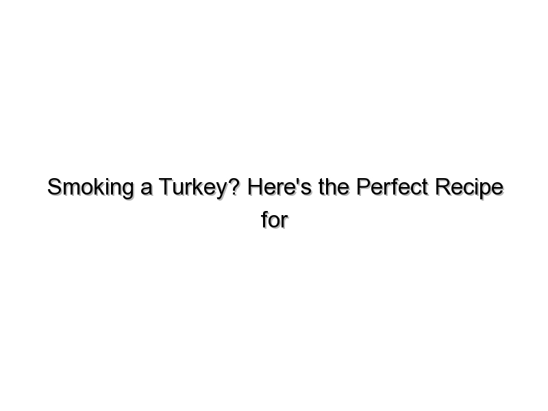 Smoking a Turkey? Here’s the Perfect Recipe for Delicious Results!