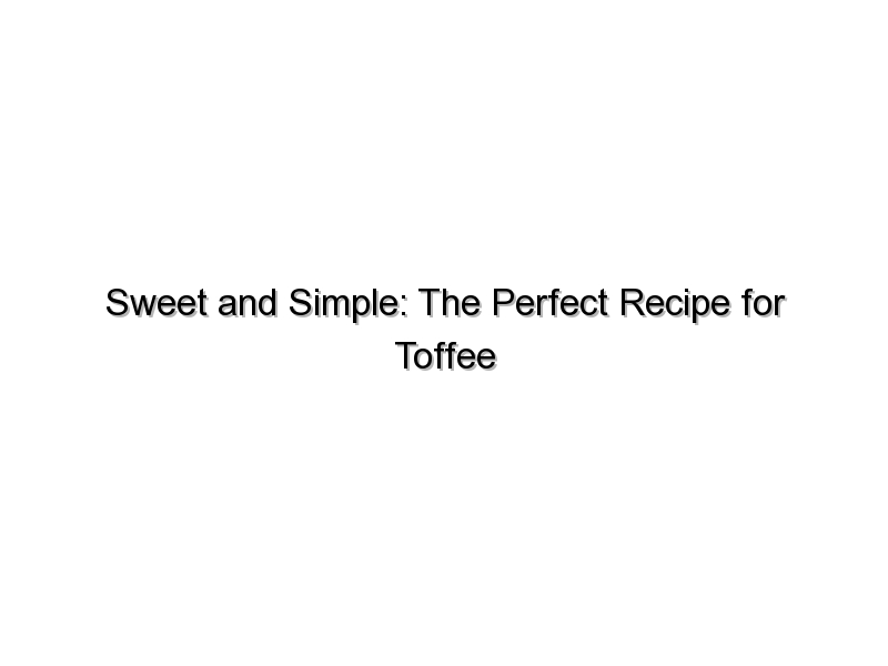 Sweet and Simple: The Perfect Recipe for Toffee