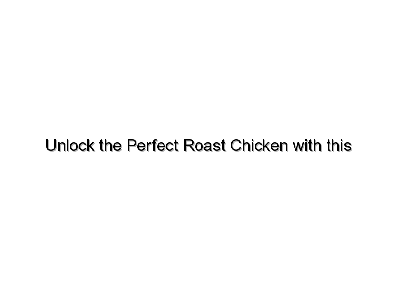 Unlock the Perfect Roast Chicken with this Delicious Recipe