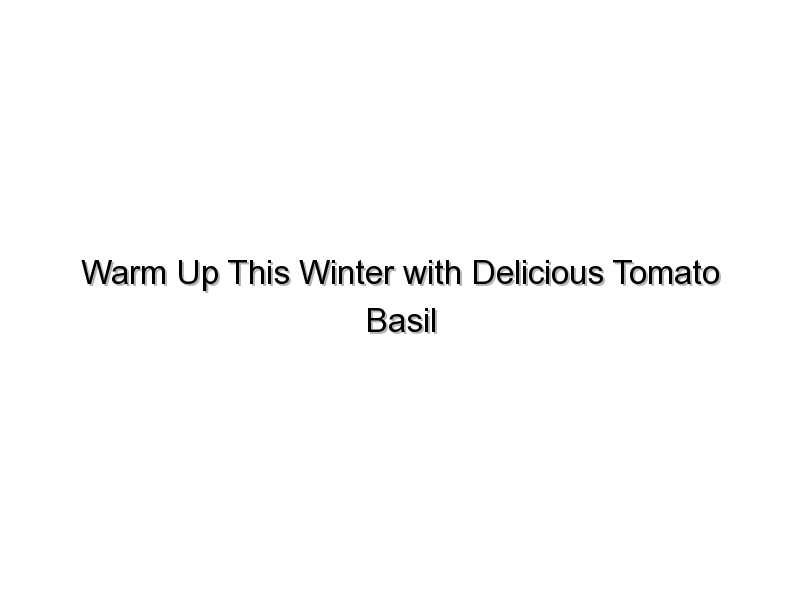 Warm Up This Winter with Delicious Tomato Basil Soup